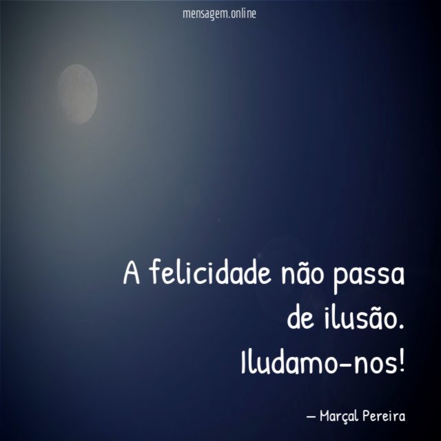 A felicidade não passa de ilusão