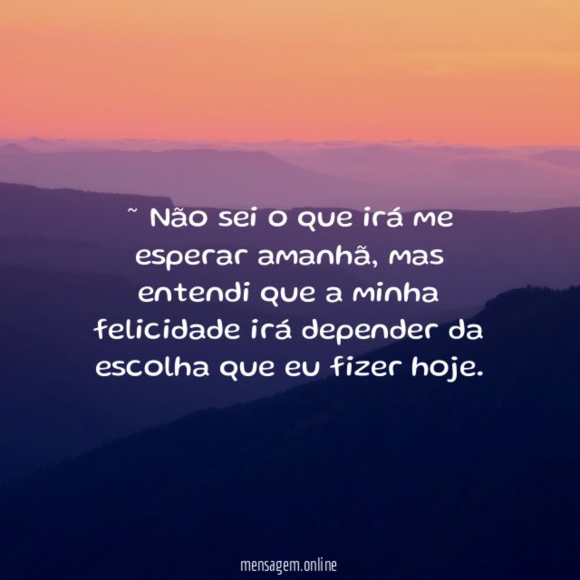 ~ Não sei o que irá me esperar amanhã