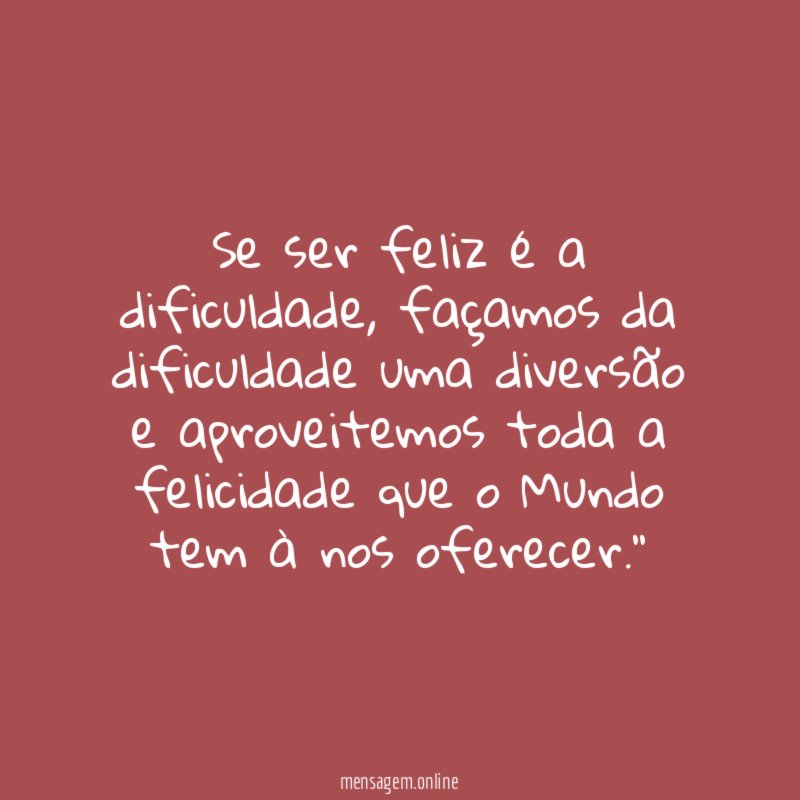 Se ser feliz é a dificuldade