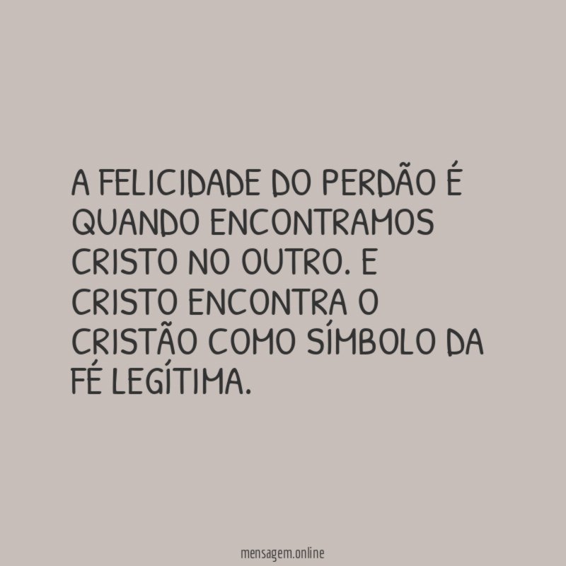 A felicidade do perdão é quando encontramos Cristo no outro