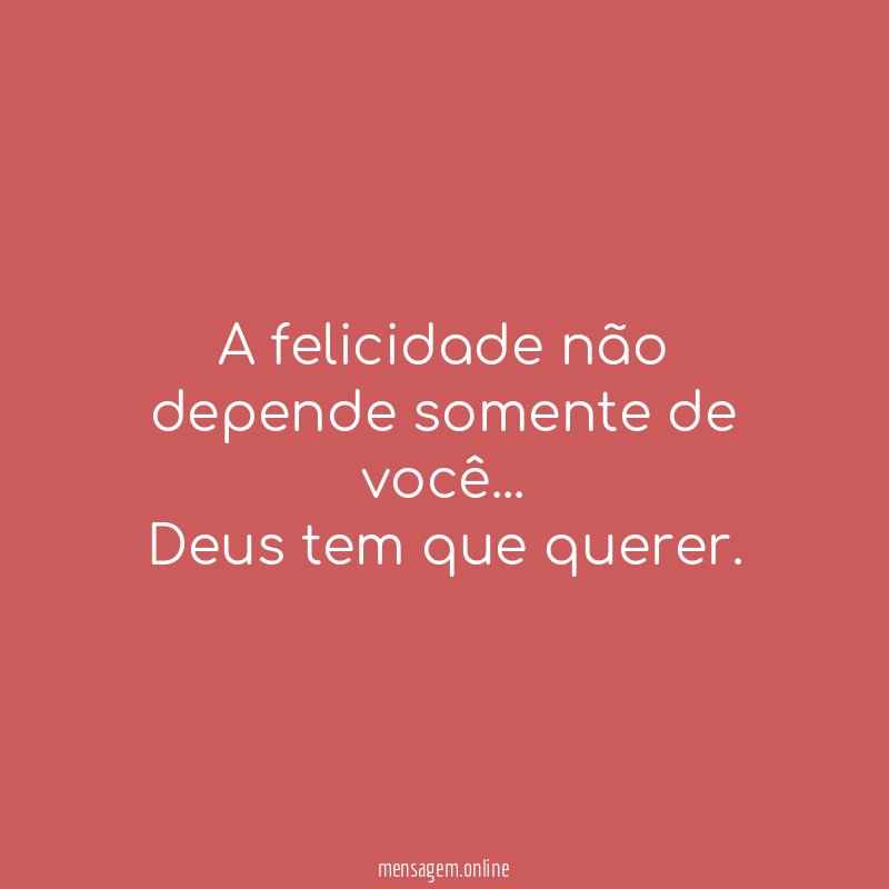 A felicidade não depende somente de você