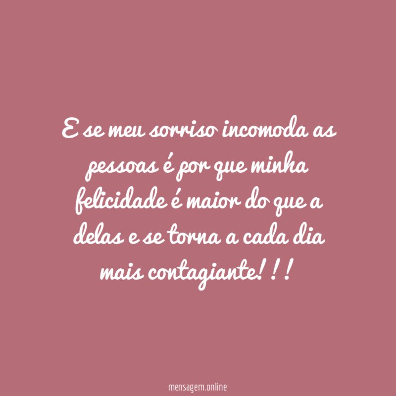 E se meu sorriso incomoda as pessoas é