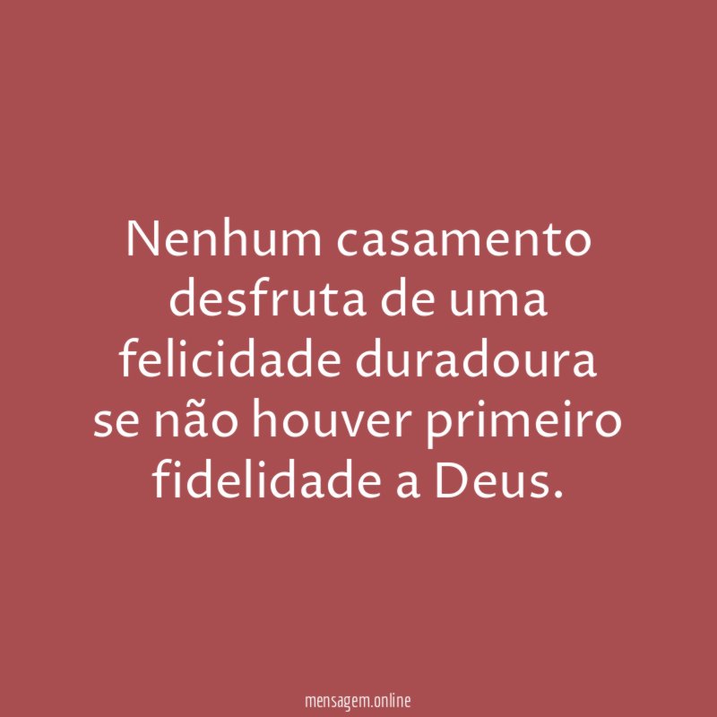Nenhum casamento desfruta de uma felicidade duradoura se não