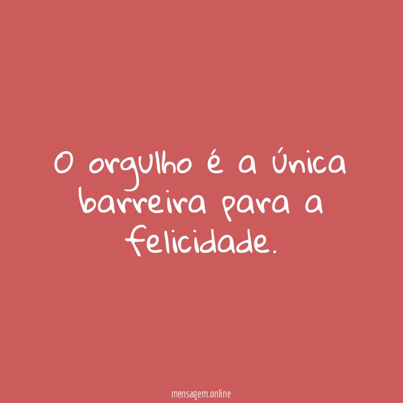 O orgulho é a única barreira para a felicidade