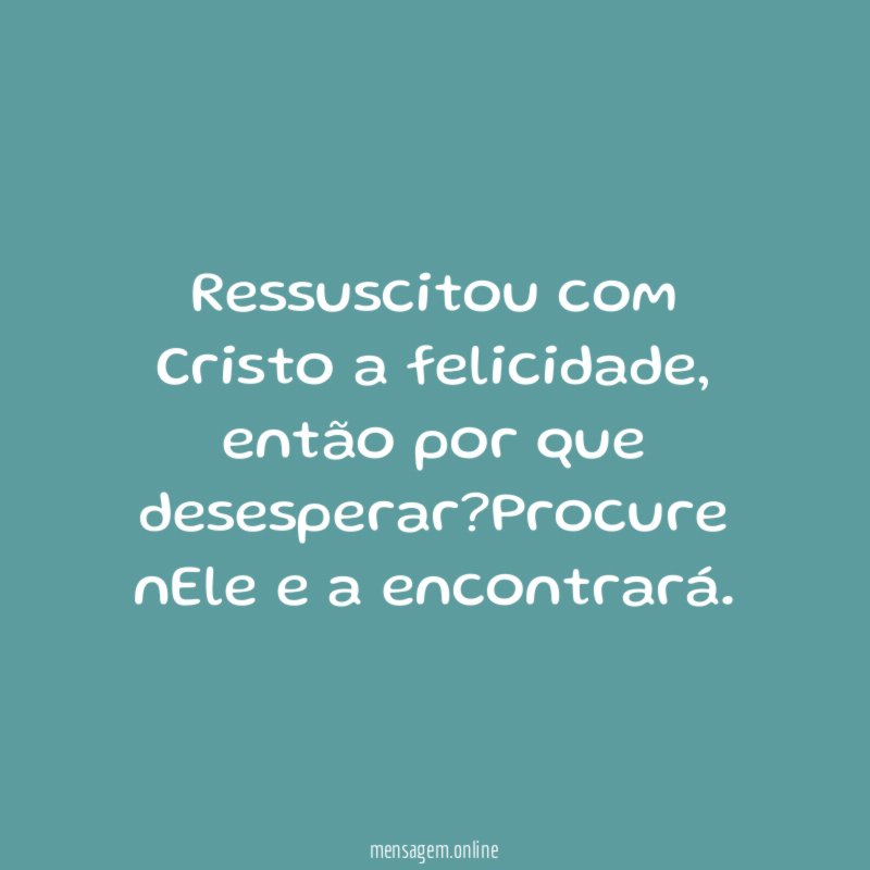 Ressuscitou com Cristo a felicidade