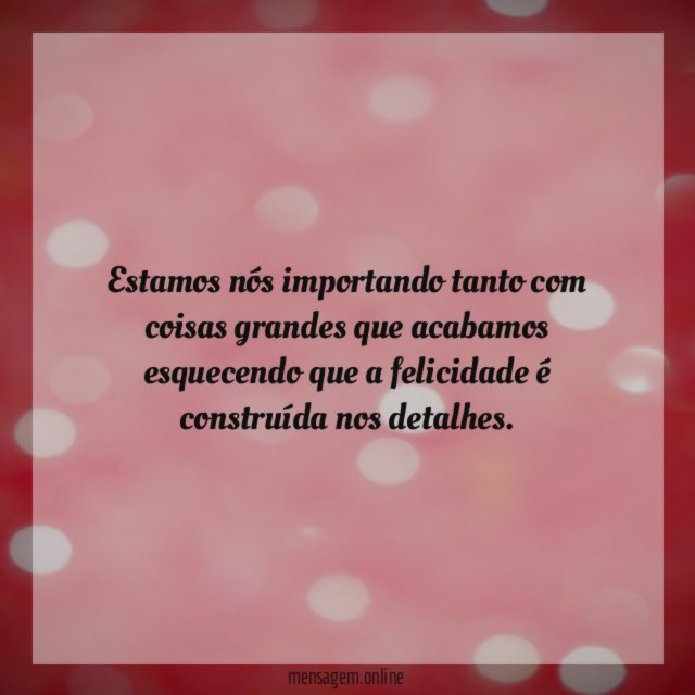 Estamos nós importando tanto com coisas grandes que