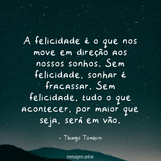 A felicidade é o que nos move em direção aos nossos sonhos