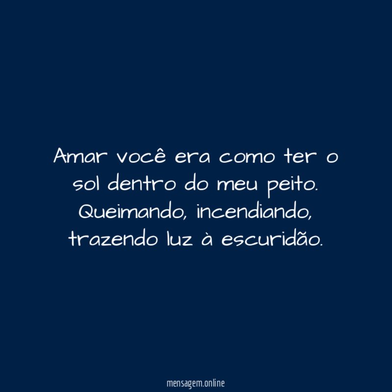 Amar você era como ter o sol dentro do meu peito