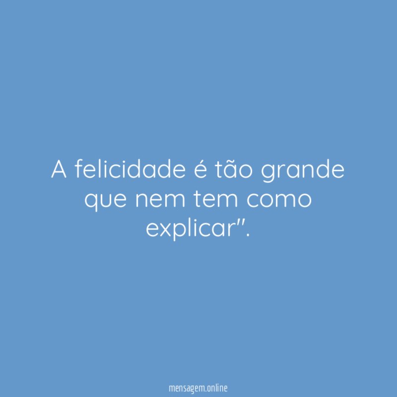 A felicidade é tão grande que nem tem como explicar"