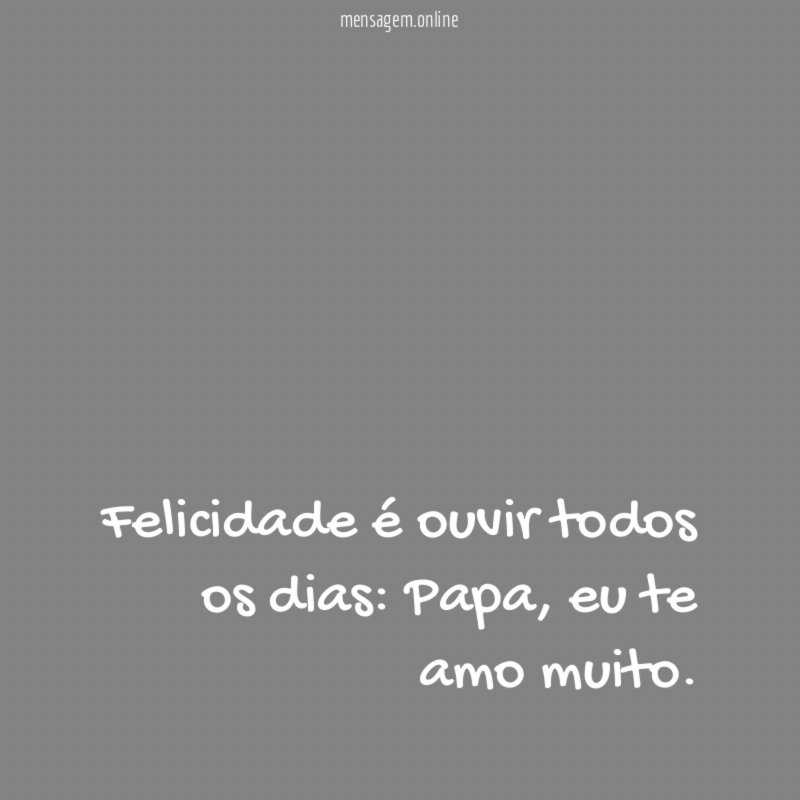 Felicidade é ouvir todos os dias