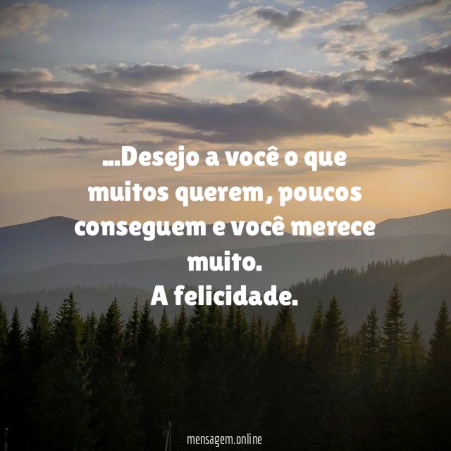 Desejo a você o que muitos querem