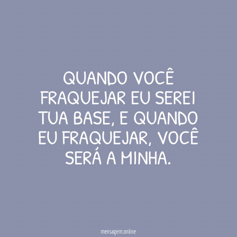 Quando você fraquejar eu serei tua base