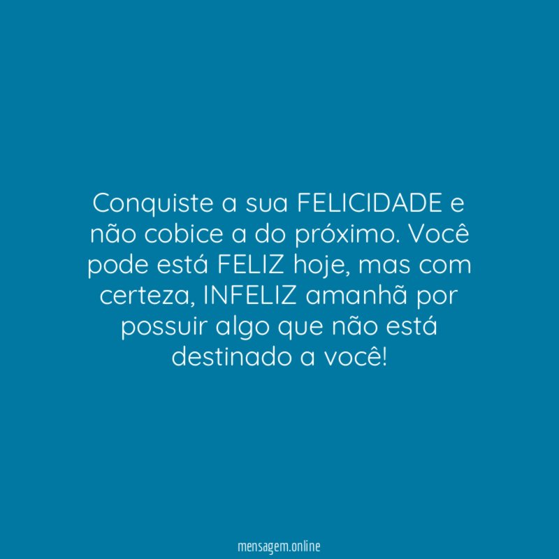 Conquiste a sua FELICIDADE e não cobice a do próximo
