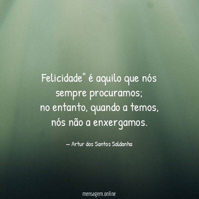 Felicidade" é aquilo que nós sempre procuramos