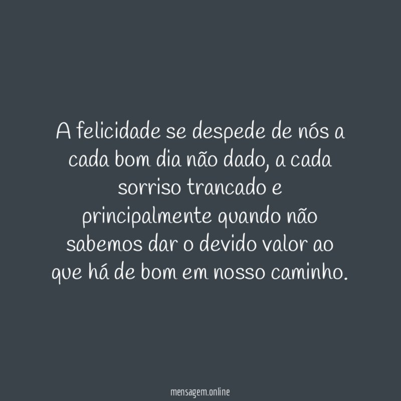 A felicidade se despede de nós a cada