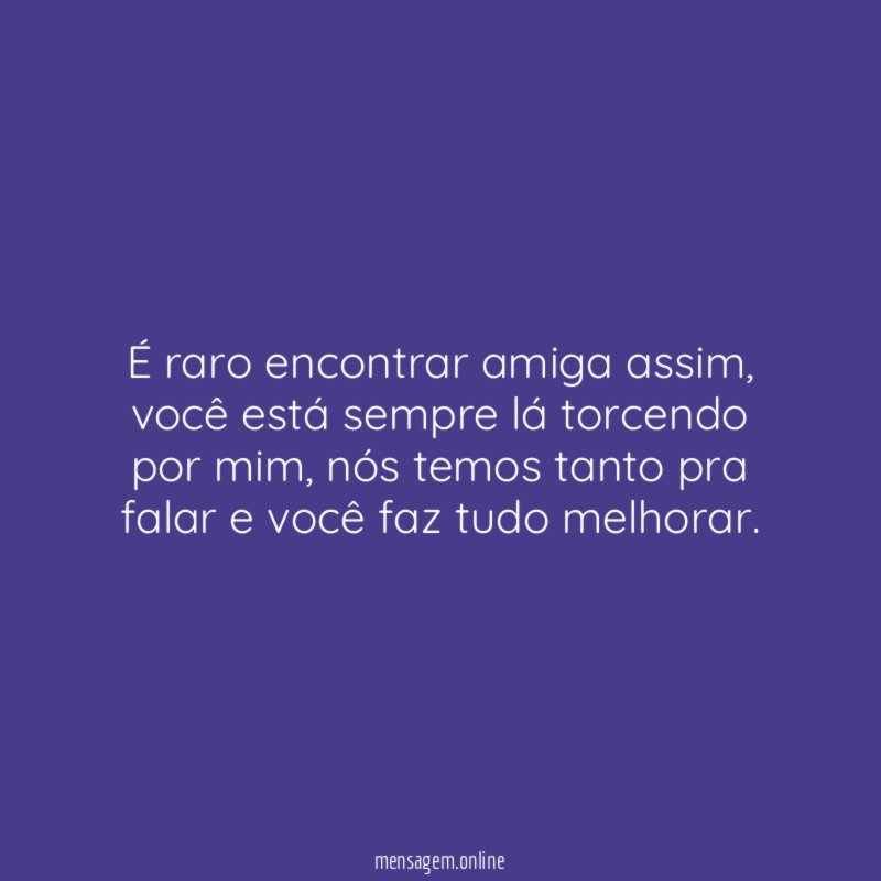 É raro encontrar amiga assim