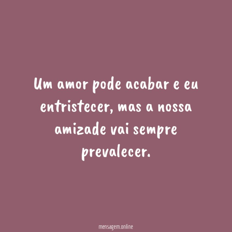 Um amor pode acabar e eu entristecer