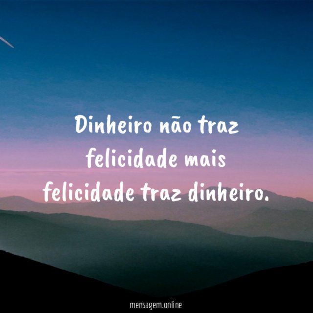 Dinheiro não traz felicidade mais felicidade traz dinheiro