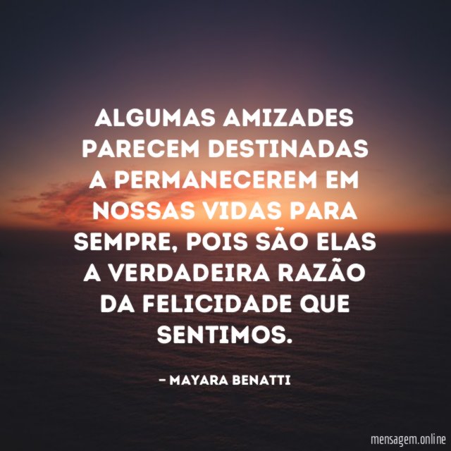 Algumas amizades parecem destinadas a permanecerem em nossas vidas para sempre