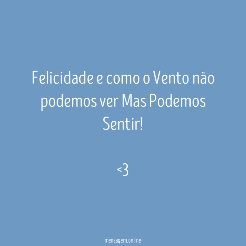 Felicidade e como o Vento não podemos ver Mas Podemos Sentir!