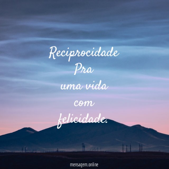 Reciprocidade Pra uma vida com felicidade