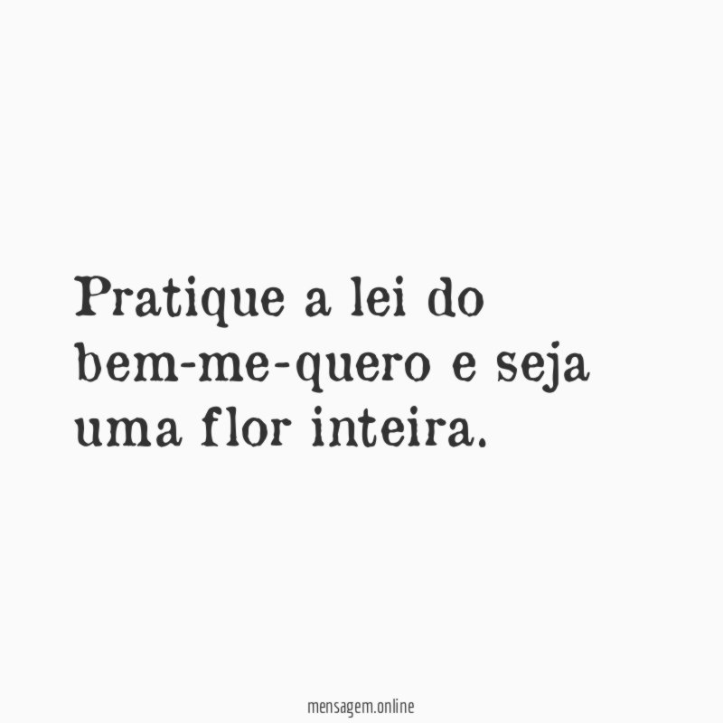 Pratique a lei do bem-me-quero e seja uma flor inteira