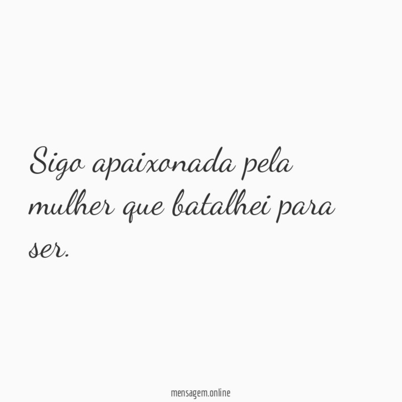 Sigo apaixonada pela mulher que batalhei para ser