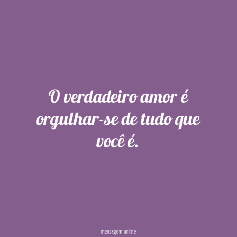 O verdadeiro amor é orgulhar-se de tudo que você é