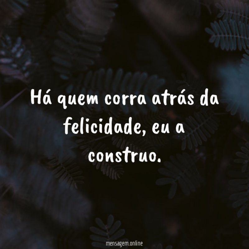 Há quem corra atrás da felicidade