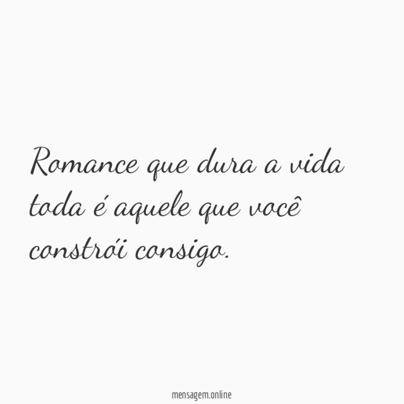 Romance que dura a vida toda é aquele que você constrói consigo