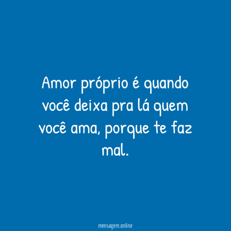 Amor próprio é quando você deixa pra lá quem você ama
