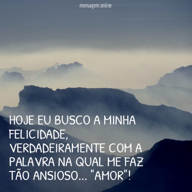 Hoje eu busco a minha felicidade