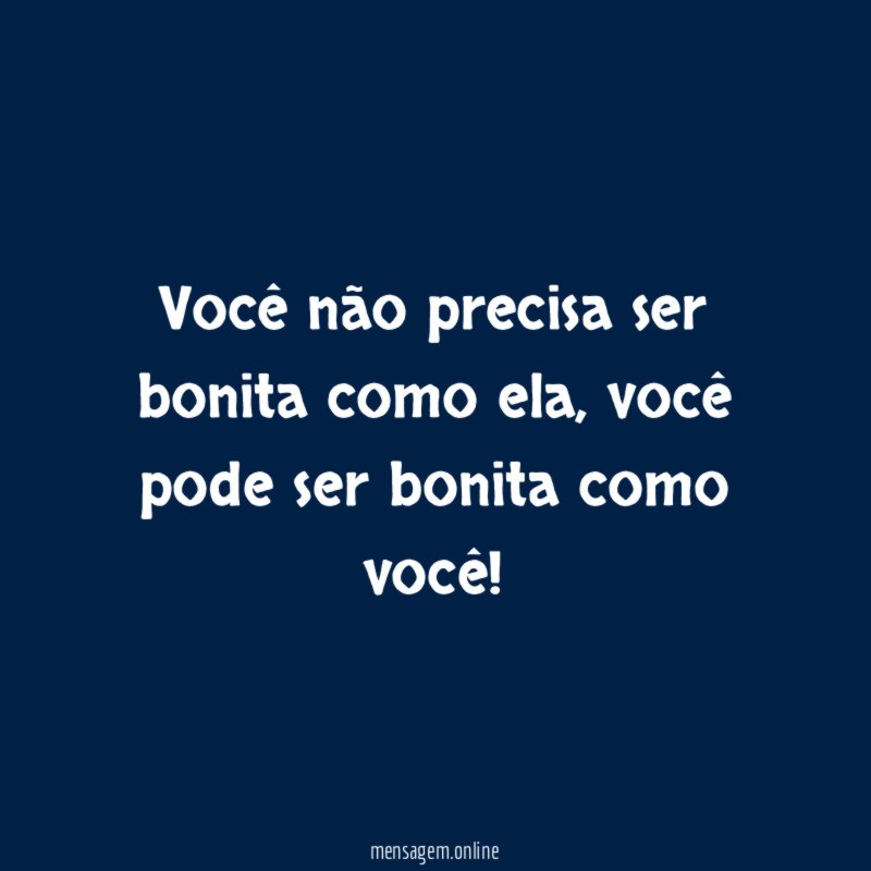 Você não precisa ser bonita como ela