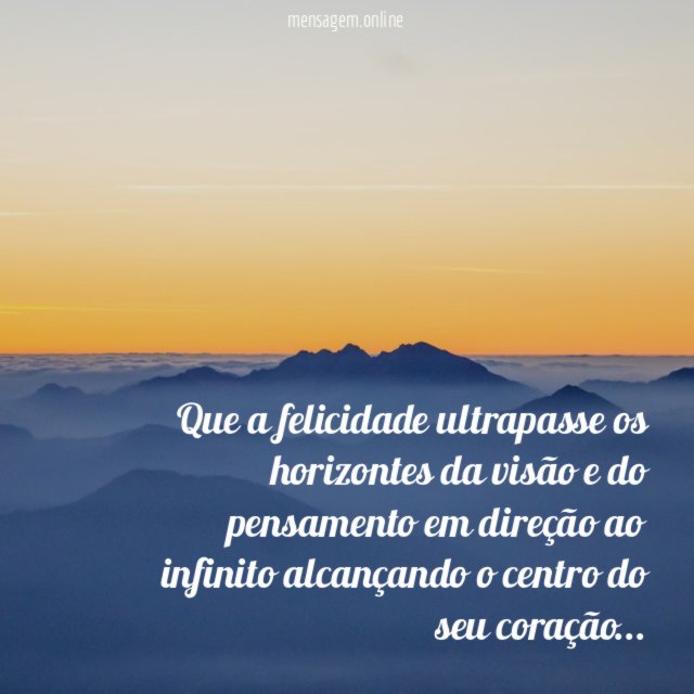 Que a felicidade ultrapasse os horizontes da visão