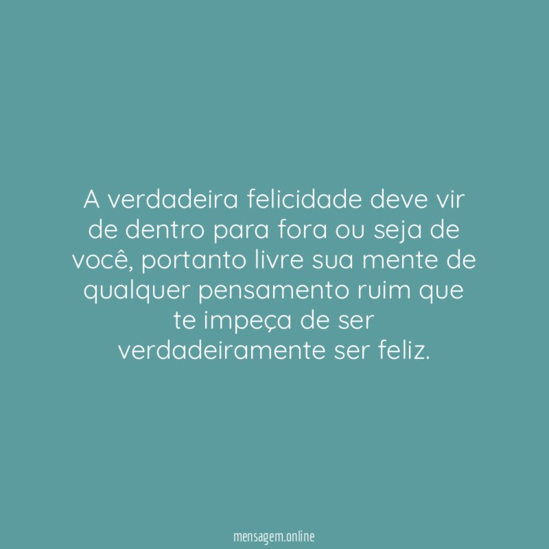 A verdadeira felicidade deve vir de dentro para
