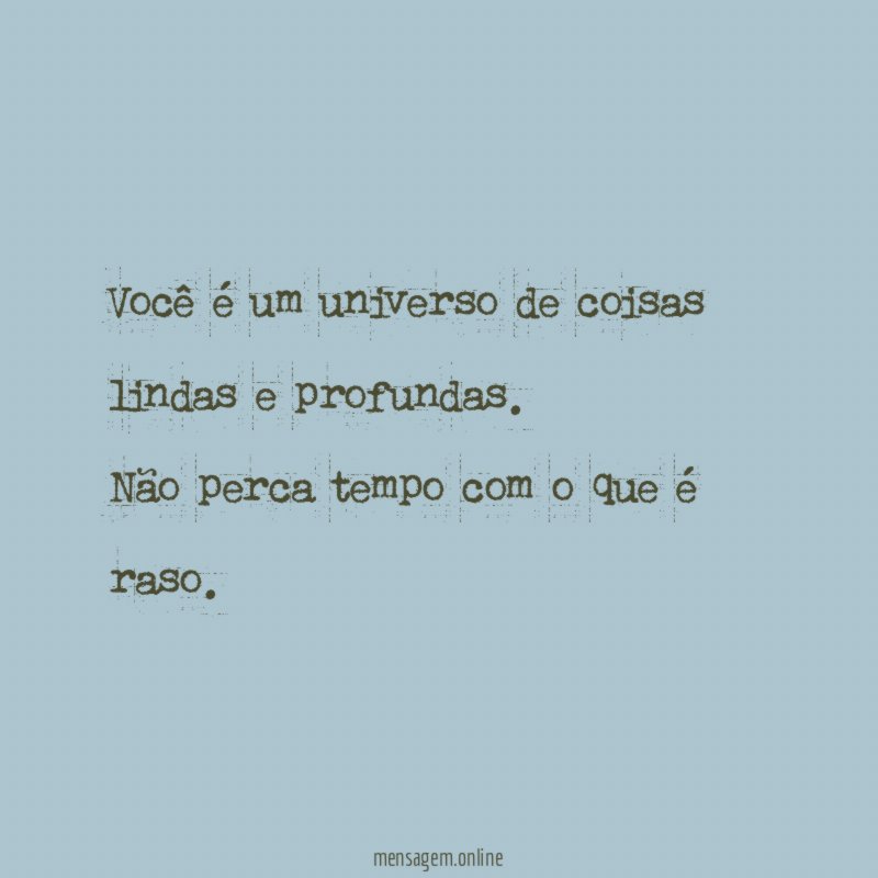 Você é um universo de coisas lindas e profundas