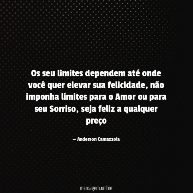 Os seu limites dependem até onde você quer elevar sua felicidade