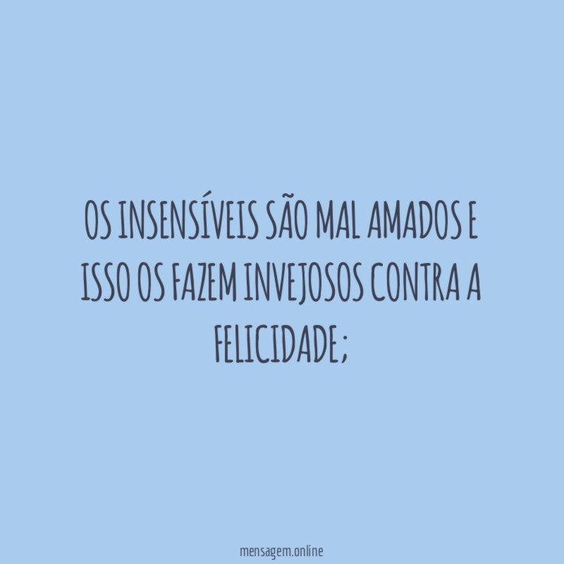 Os insensíveis são mal amados e isso os