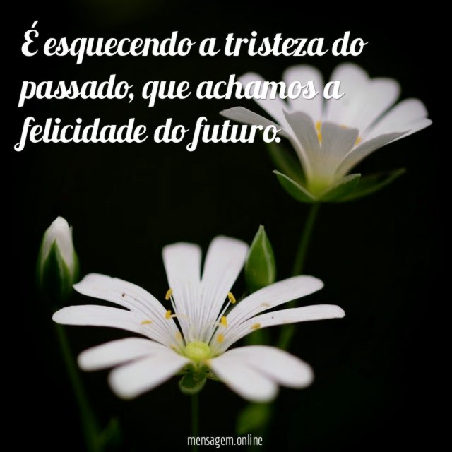É esquecendo a tristeza do passado