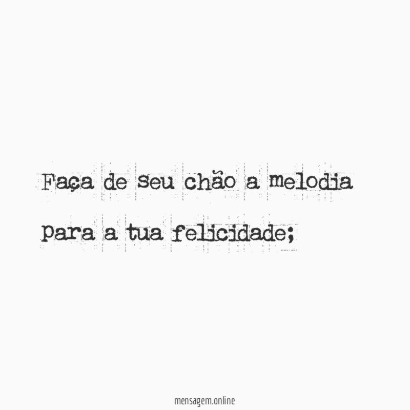 Faça de seu chão a melodia para a tua felicidade