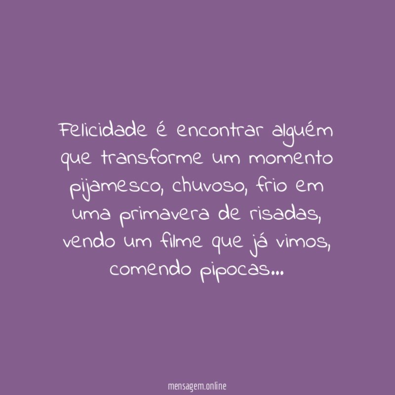 Felicidade é encontrar alguém que transforme um momento pijamesco