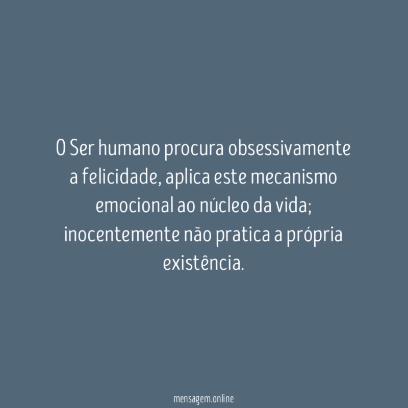 O Ser humano procura obsessivamente a felicidade