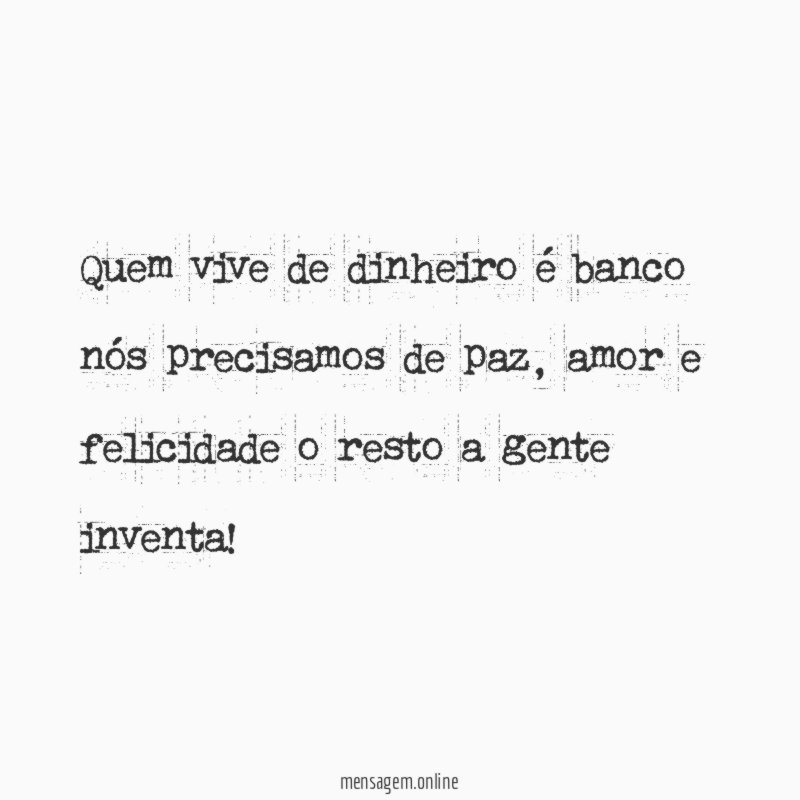 Quem vive de dinheiro é banco nós precisamos de paz
