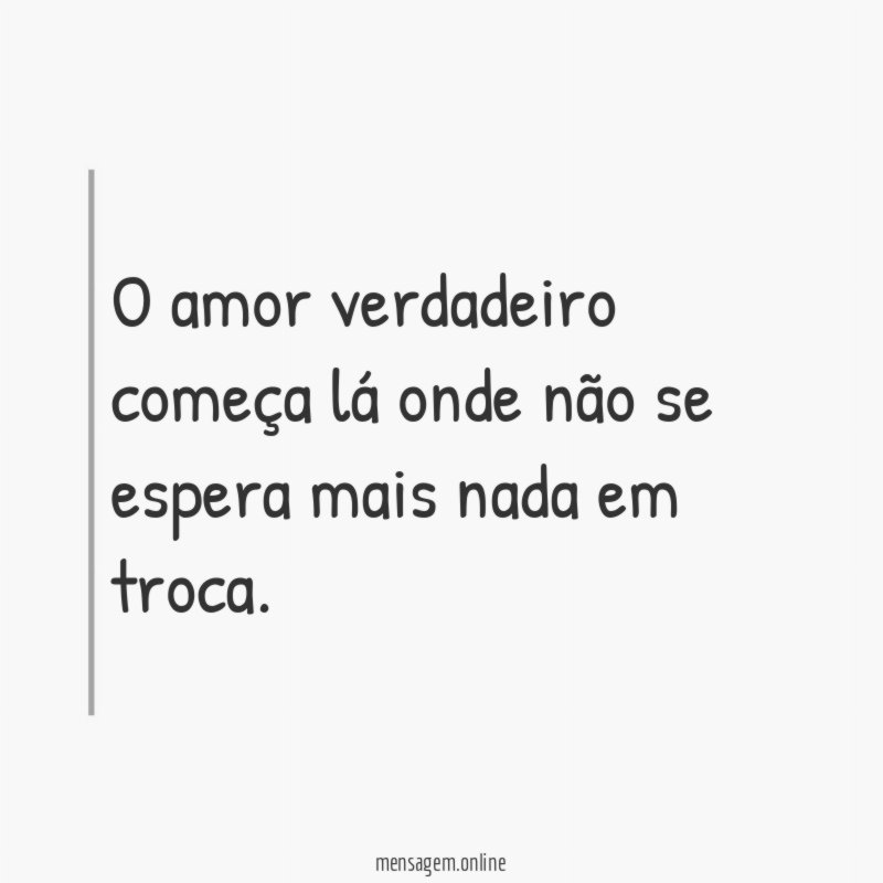 O amor verdadeiro começa lá onde não se