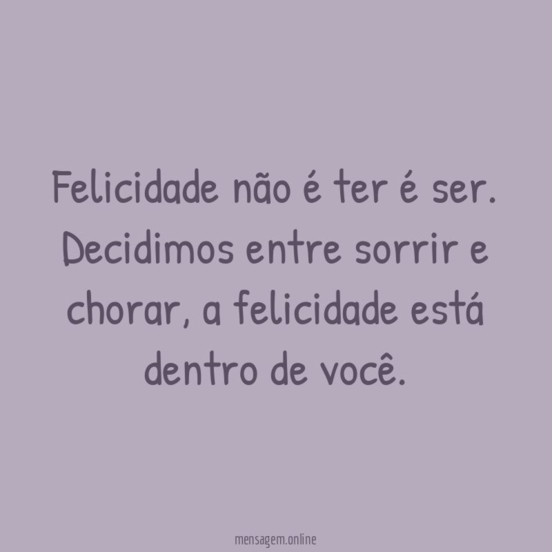 Felicidade não é ter é ser