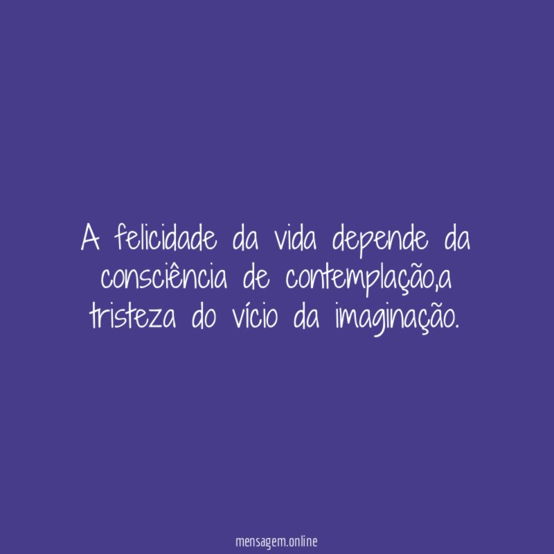 A felicidade da vida depende da consciência de contemplação