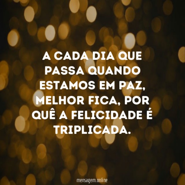 A cada dia que passa quando estamos em paz