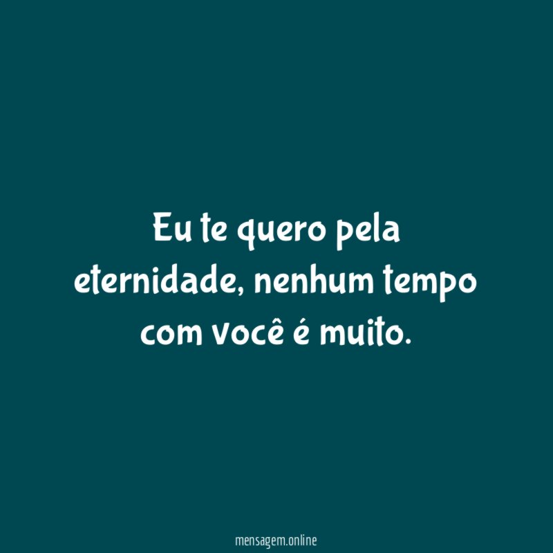 Eu te quero pela eternidade