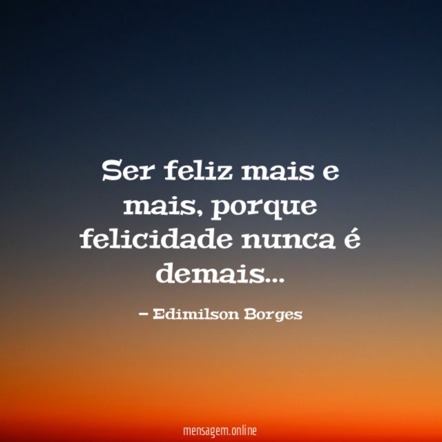 Ser feliz mais e mais