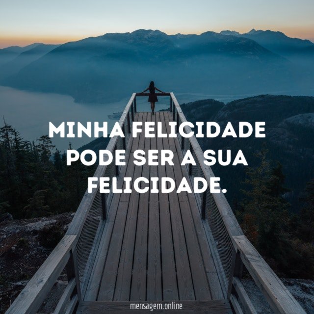 Minha felicidade pode ser a sua felicidade